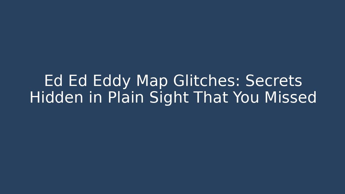 Ed Ed Eddy Map Glitches: Secrets Hidden in Plain Sight That You Missed - Create More Assets