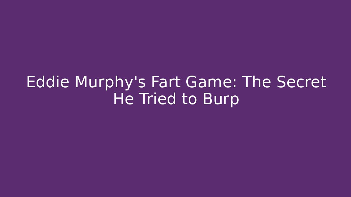 Eddie Murphy's Fart Game: The Secret He Tried to Burp