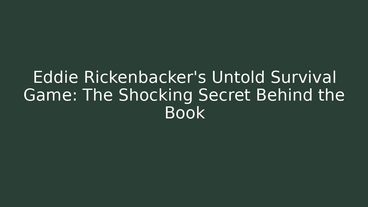 Eddie Rickenbacker's Untold Survival Game: The Shocking Secret Behind the Book