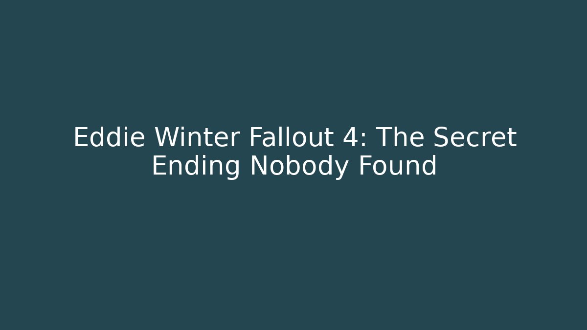Eddie Winter Fallout 4: The Secret Ending Nobody Found