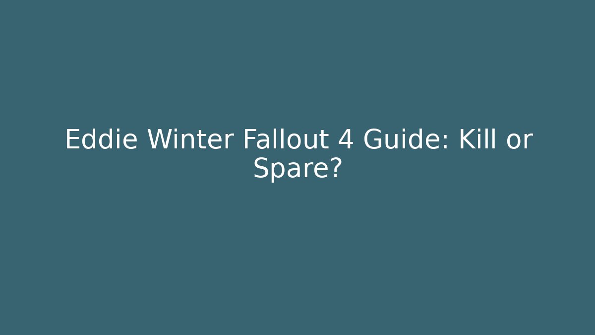 Eddie Winter Fallout 4 Guide: Kill or Spare?