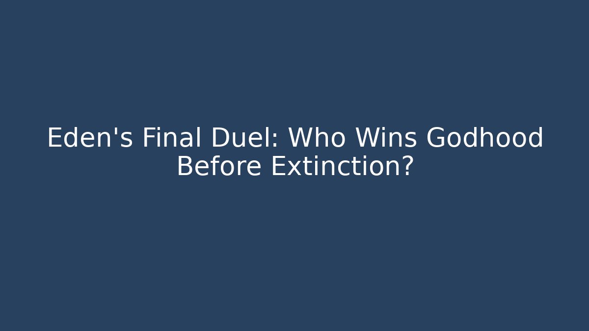 Eden's Final Duel: Who Wins Godhood Before Extinction?