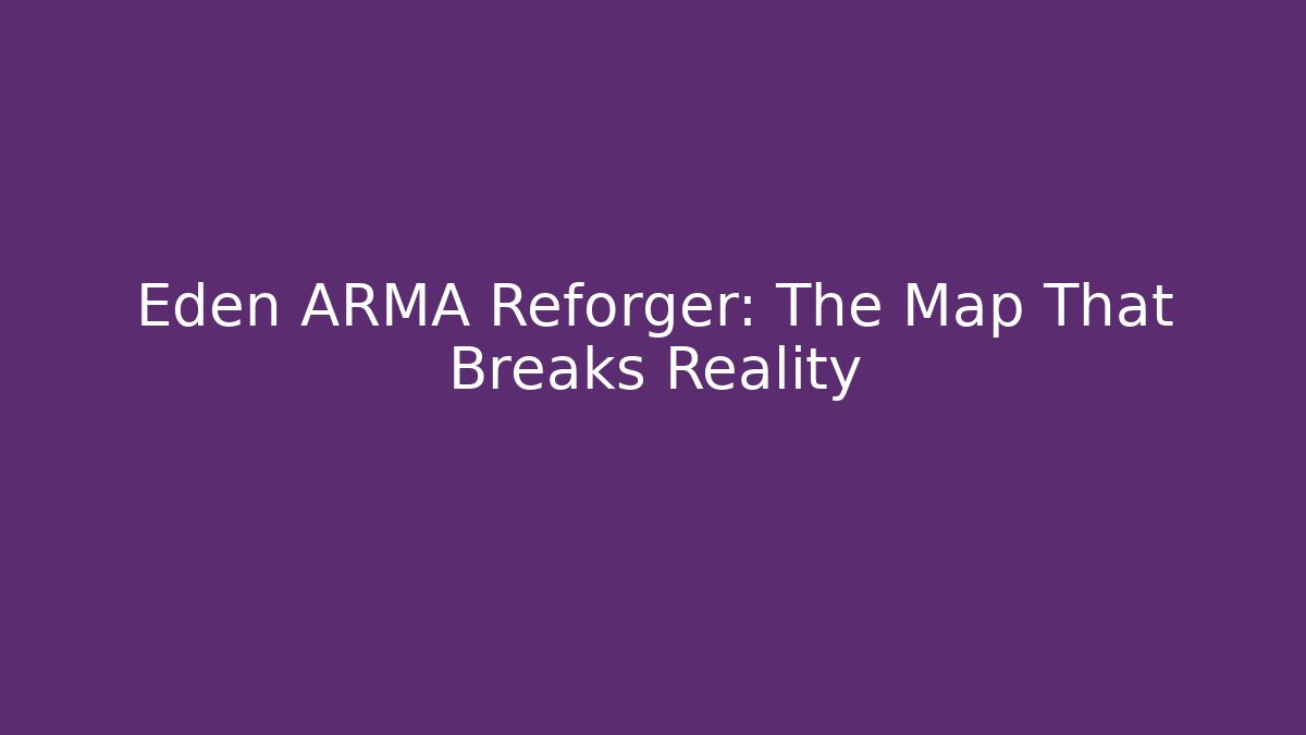 Eden ARMA Reforger: The Map That Breaks Reality - Create More Assets