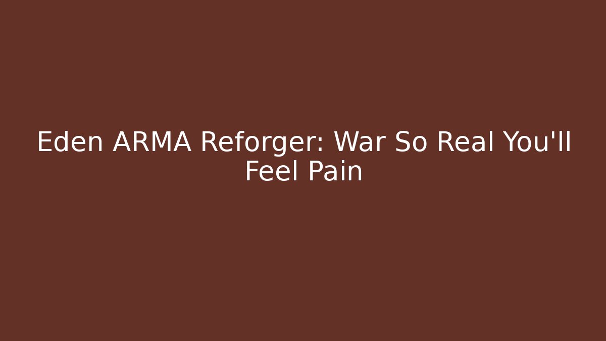 Eden ARMA Reforger: War So Real You'll Feel Pain