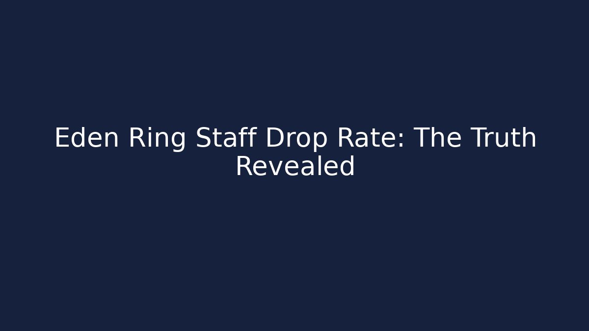 Eden Ring Staff Drop Rate: The Truth Revealed