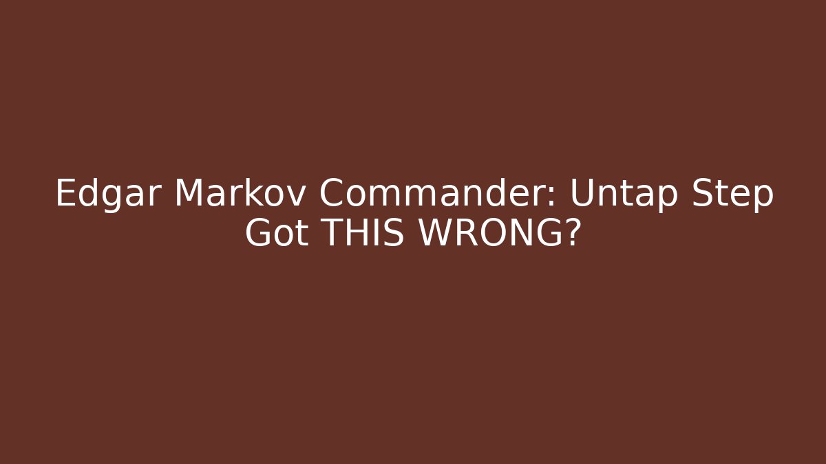 Edgar Markov Commander: Untap Step Got THIS WRONG?