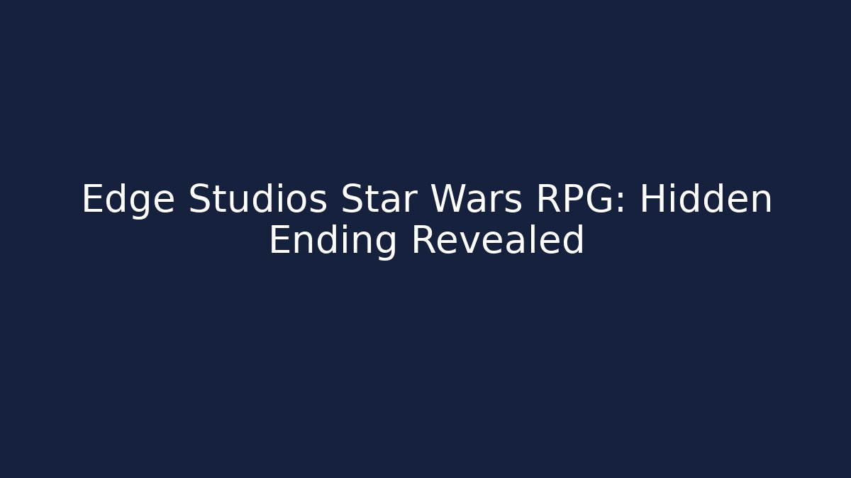 Edge Studios Star Wars RPG: Hidden Ending Revealed - Create More Assets