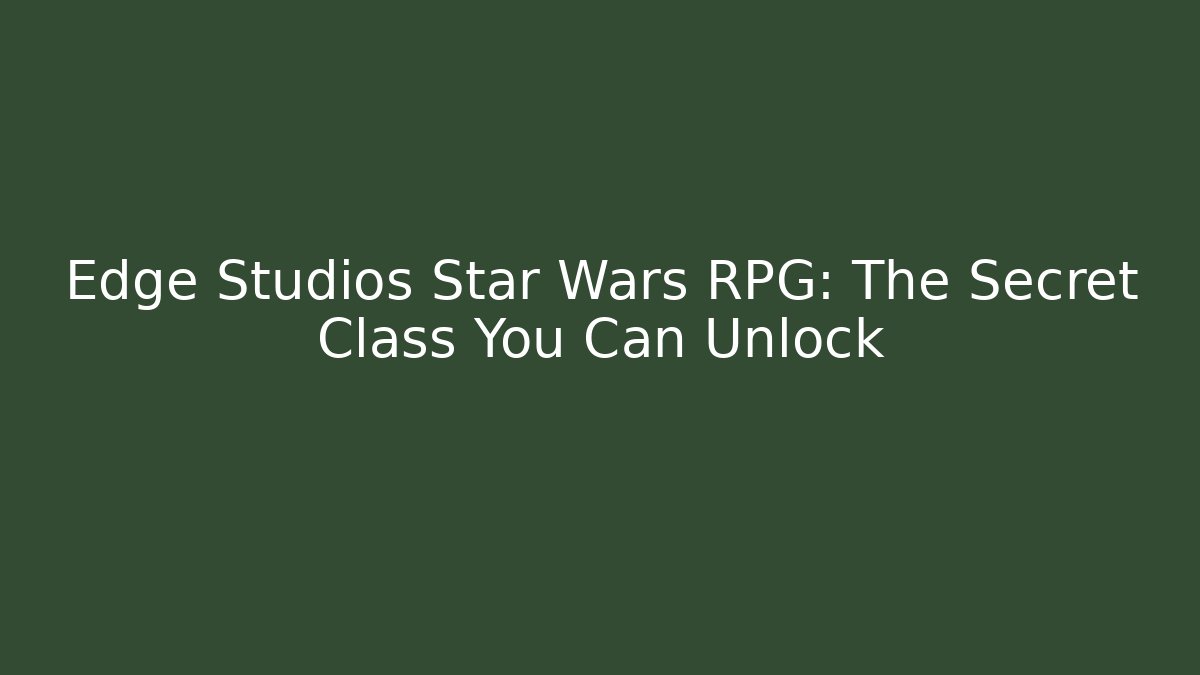 Edge Studios Star Wars RPG: The Secret Class You Can Unlock
