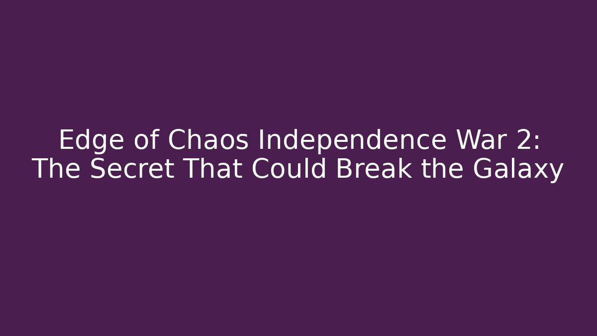 Edge of Chaos Independence War 2: The Secret That Could Break the Galaxy