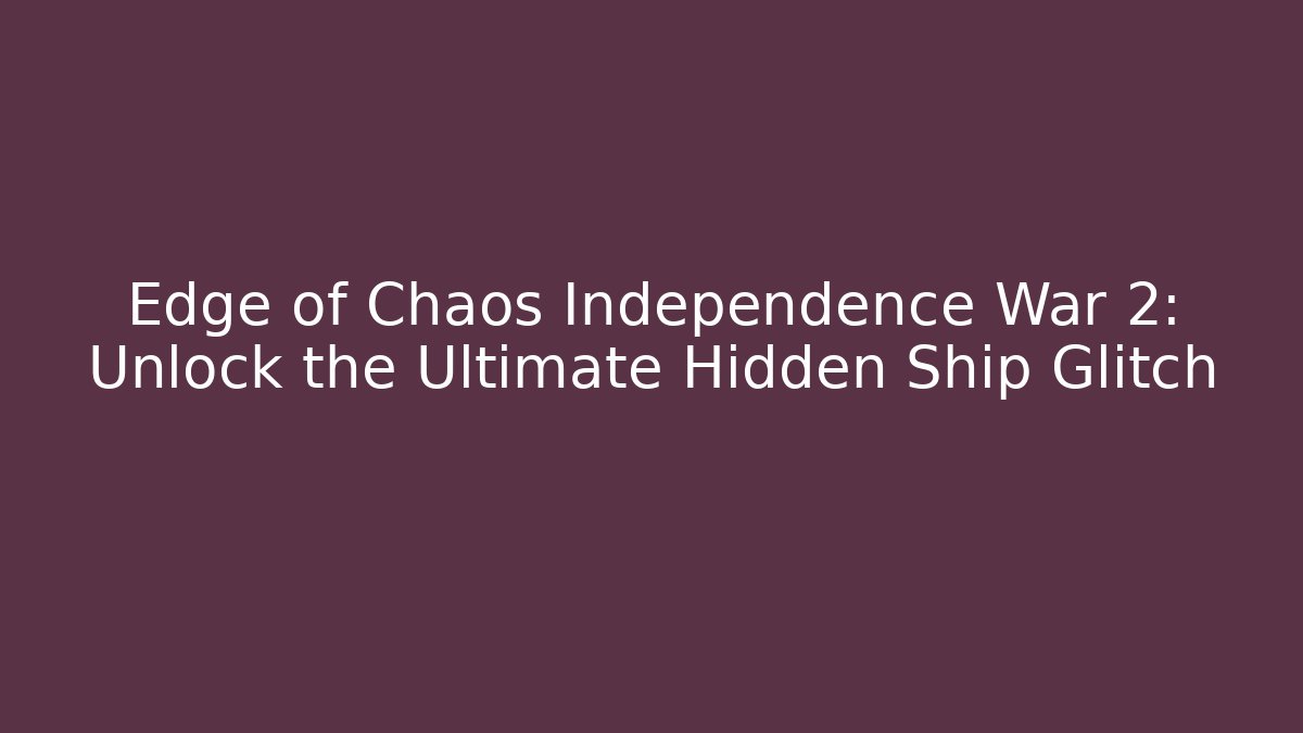 Edge of Chaos Independence War 2: Unlock the Ultimate Hidden Ship Glitch