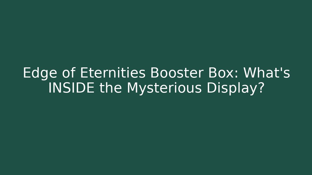 Edge of Eternities Booster Box: What's INSIDE the Mysterious Display?