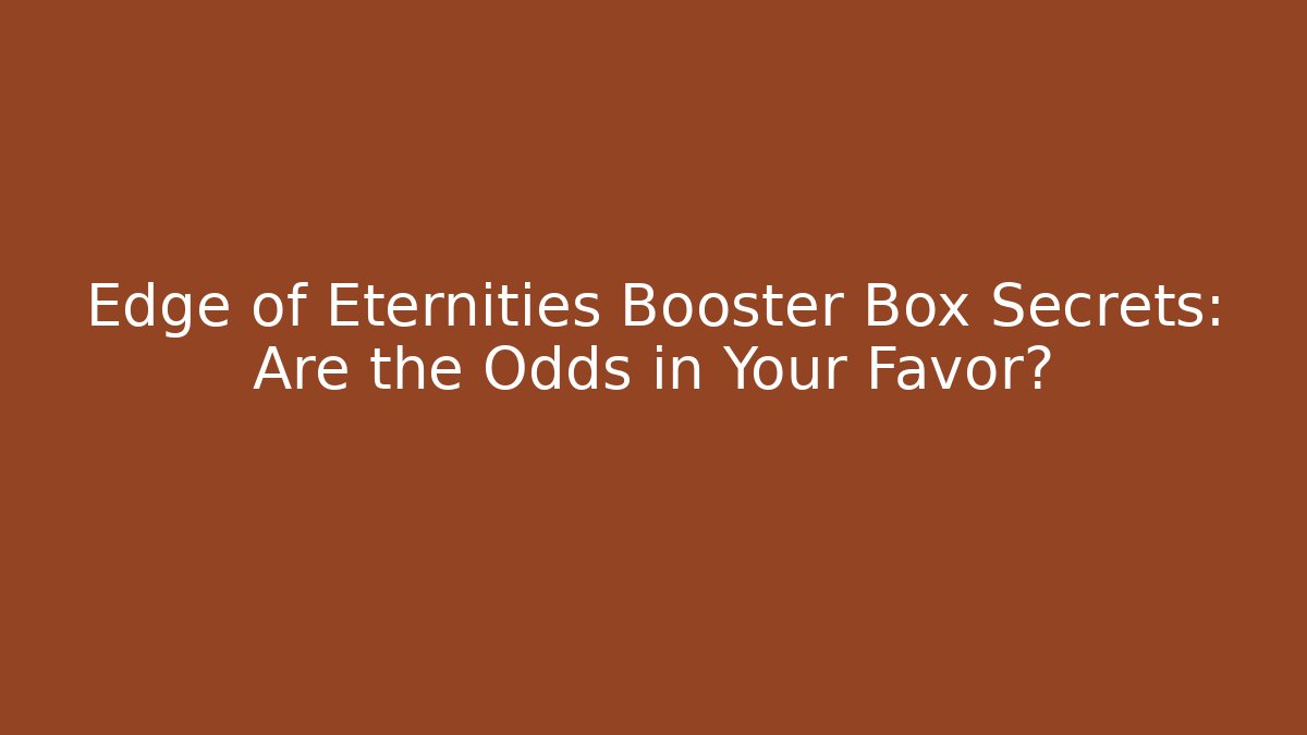 Edge of Eternities Booster Box Secrets: Are the Odds in Your Favor?
