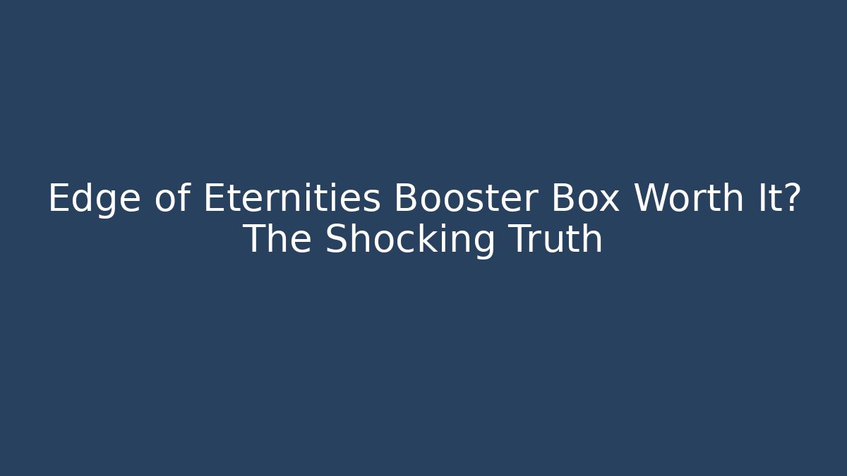 Edge of Eternities Booster Box Worth It? The Shocking Truth