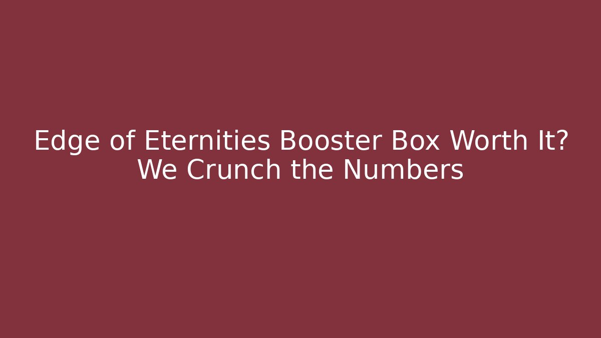 Edge of Eternities Booster Box Worth It? We Crunch the Numbers