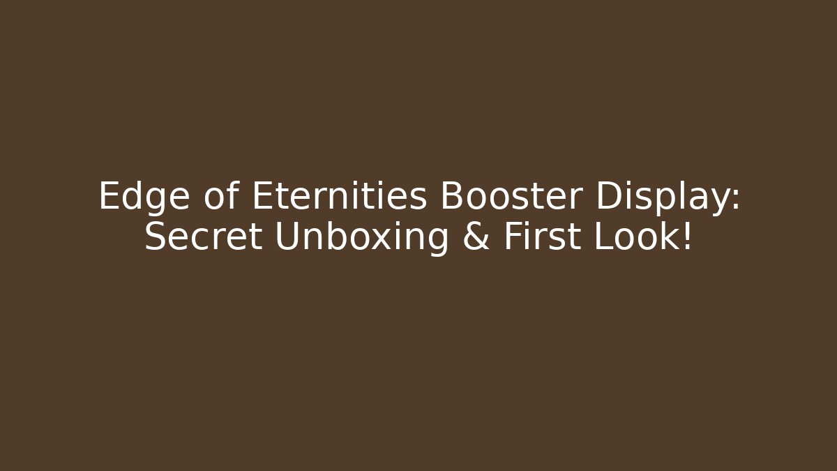 Edge of Eternities Booster Display: Secret Unboxing & First Look!