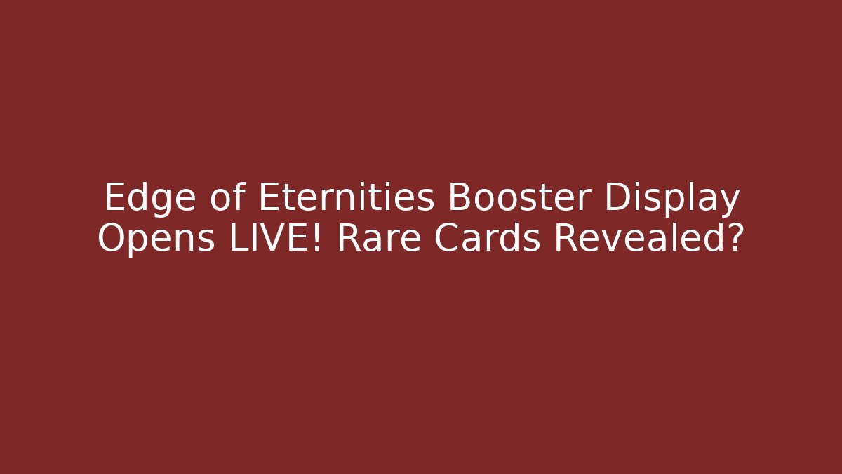 Edge of Eternities Booster Display Opens LIVE! Rare Cards Revealed?