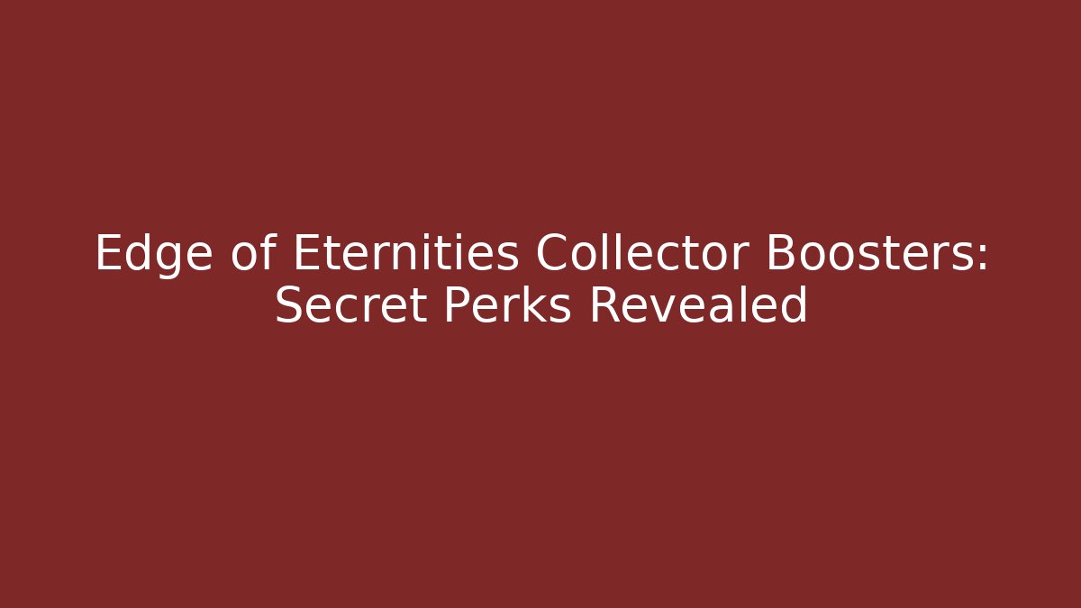 Edge of Eternities Collector Boosters: Secret Perks Revealed