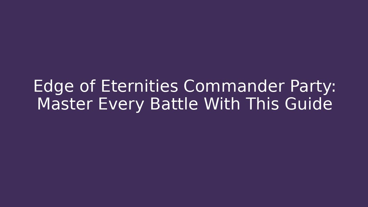 Edge of Eternities Commander Party: Master Every Battle With This Guide