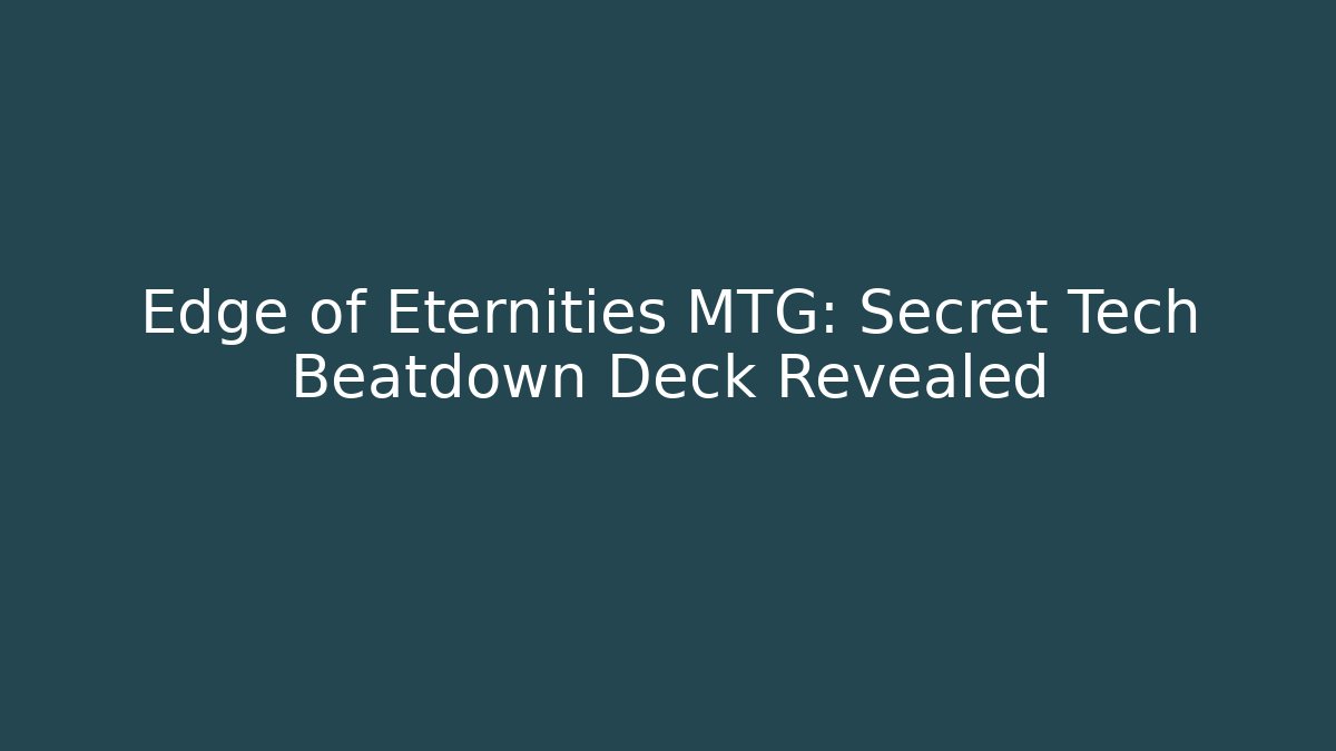 Edge of Eternities MTG: Secret Tech Beatdown Deck Revealed