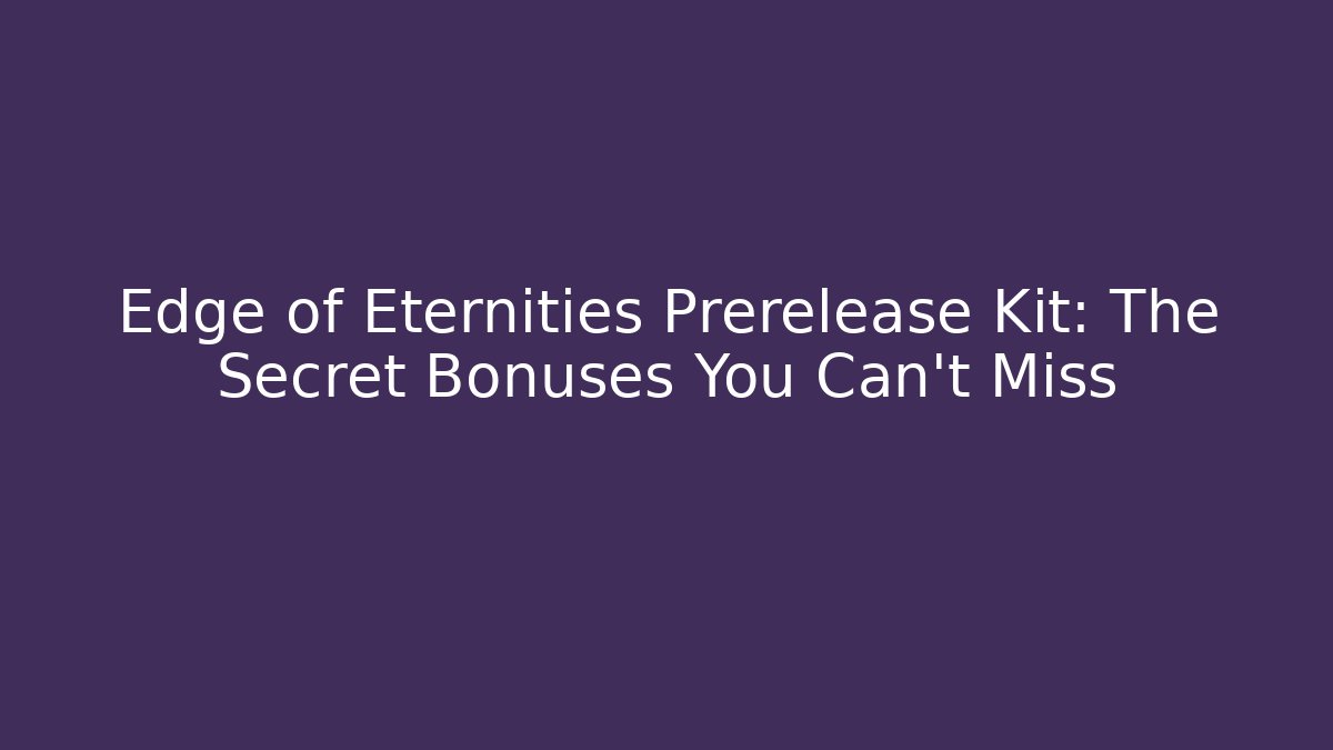 Edge of Eternities Prerelease Kit: The Secret Bonuses You Can't Miss