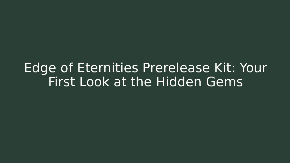 Edge of Eternities Prerelease Kit: Your First Look at the Hidden Gems