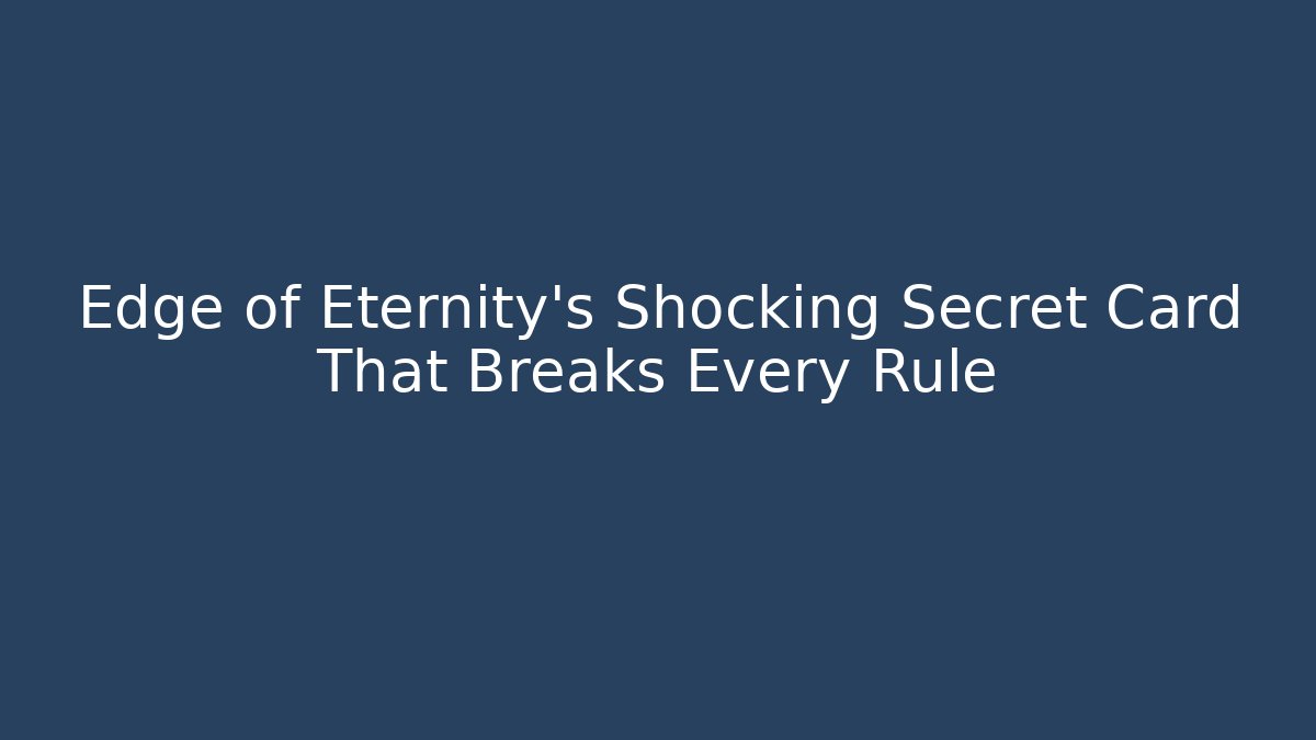 Edge of Eternity's Shocking Secret Card That Breaks Every Rule