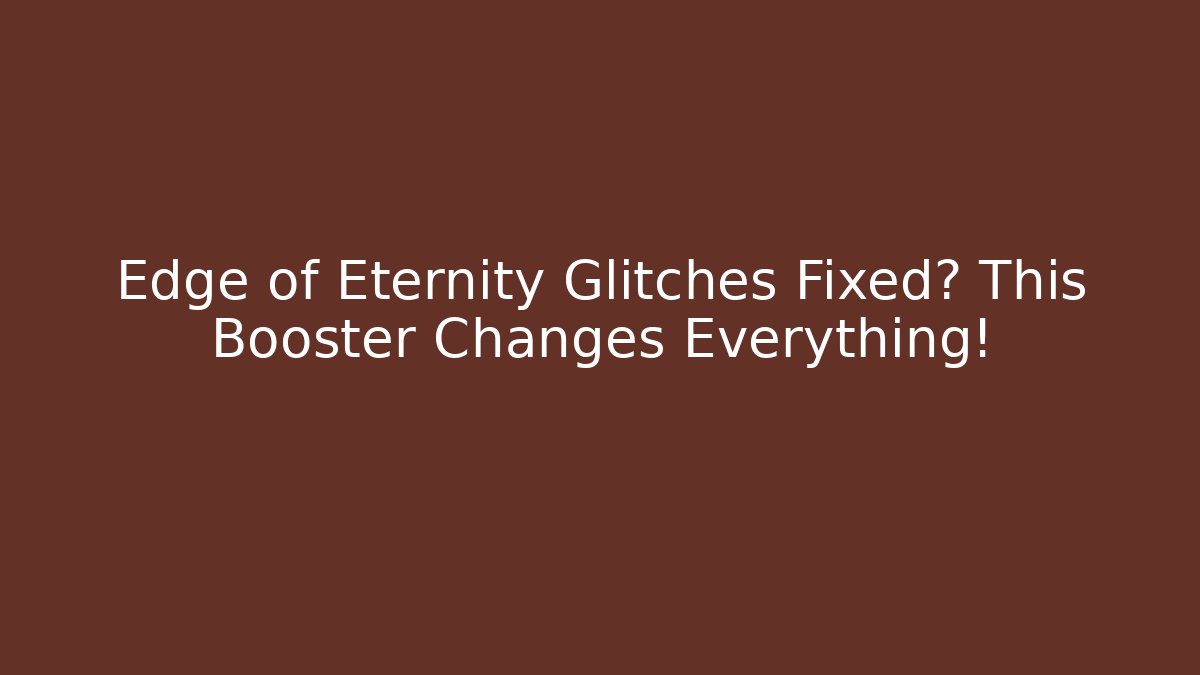 Edge of Eternity Glitches Fixed? This Booster Changes Everything! - Create More Assets
