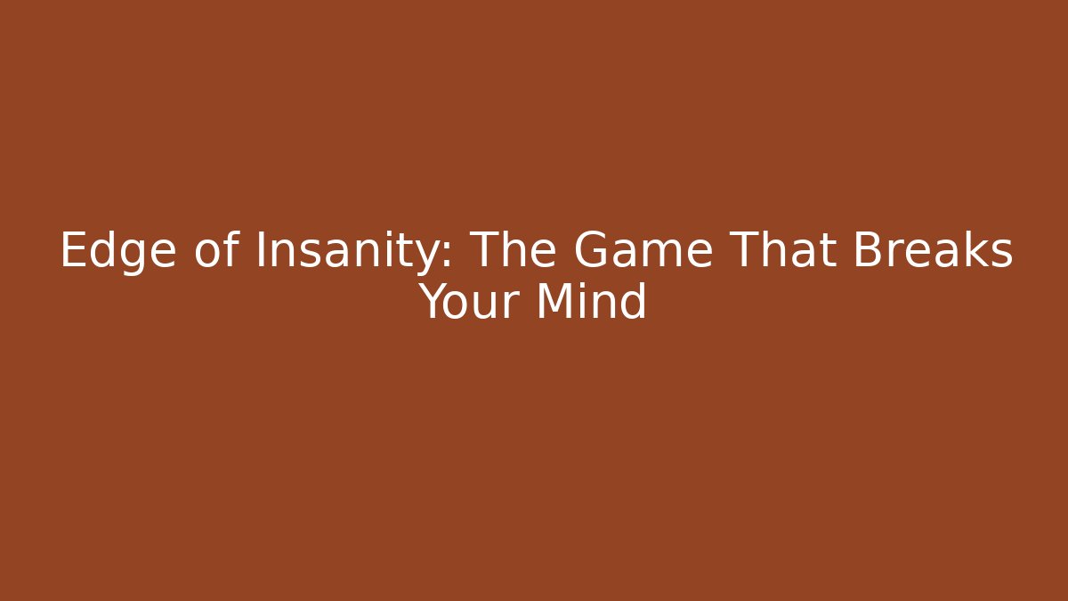 Edge of Insanity: The Game That Breaks Your Mind