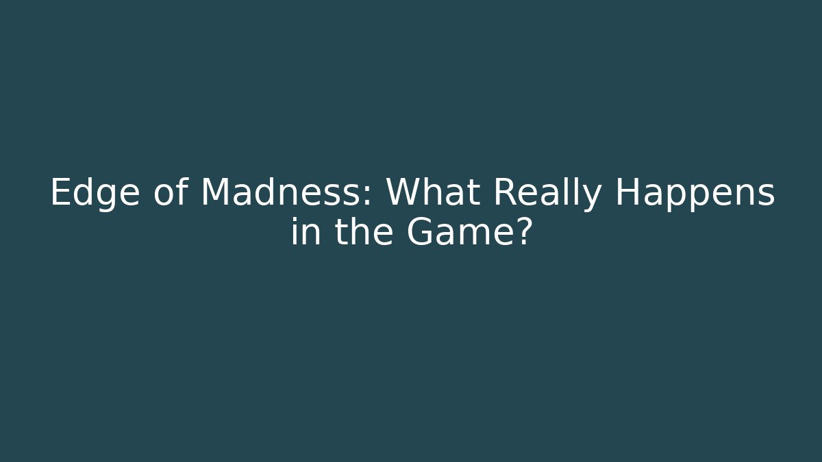Edge of Madness: What Really Happens in the Game?