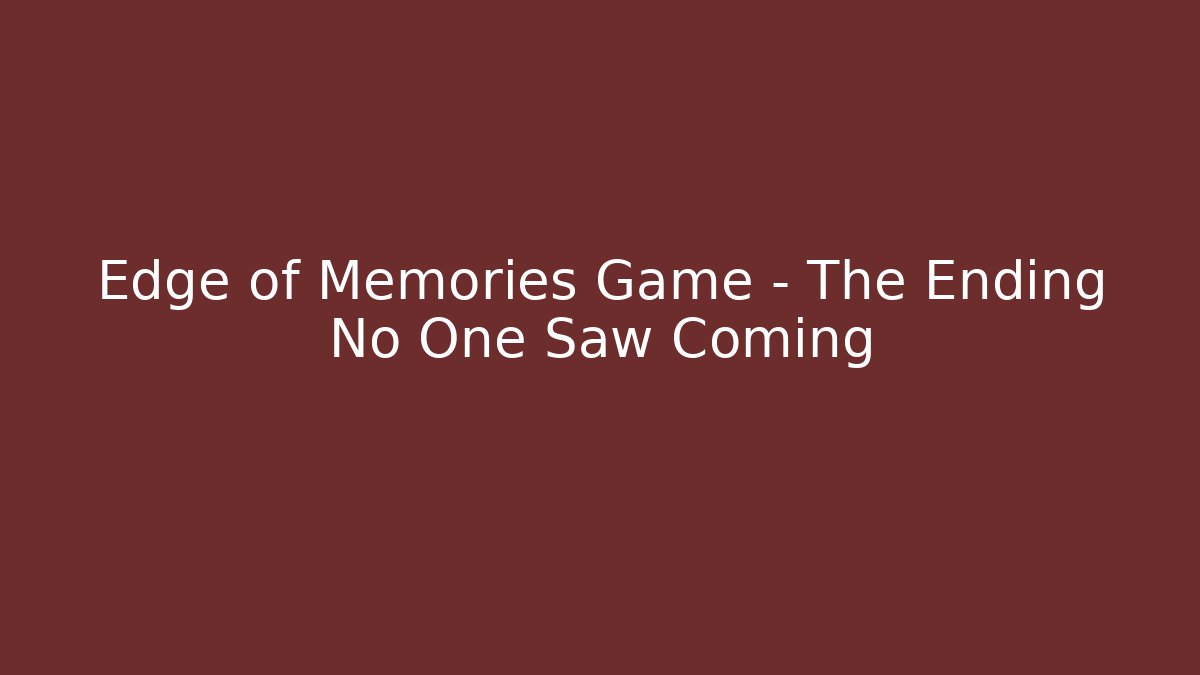 Edge of Memories Game - The Ending No One Saw Coming