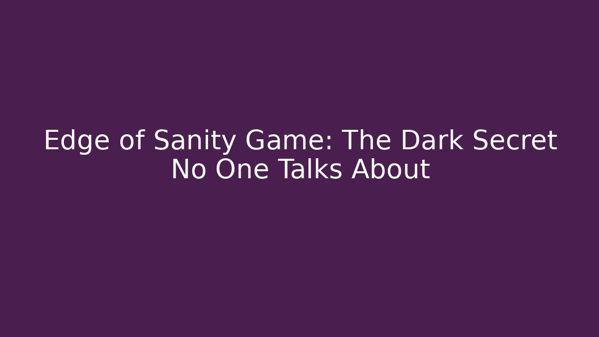Edge of Sanity Game: The Dark Secret No One Talks About