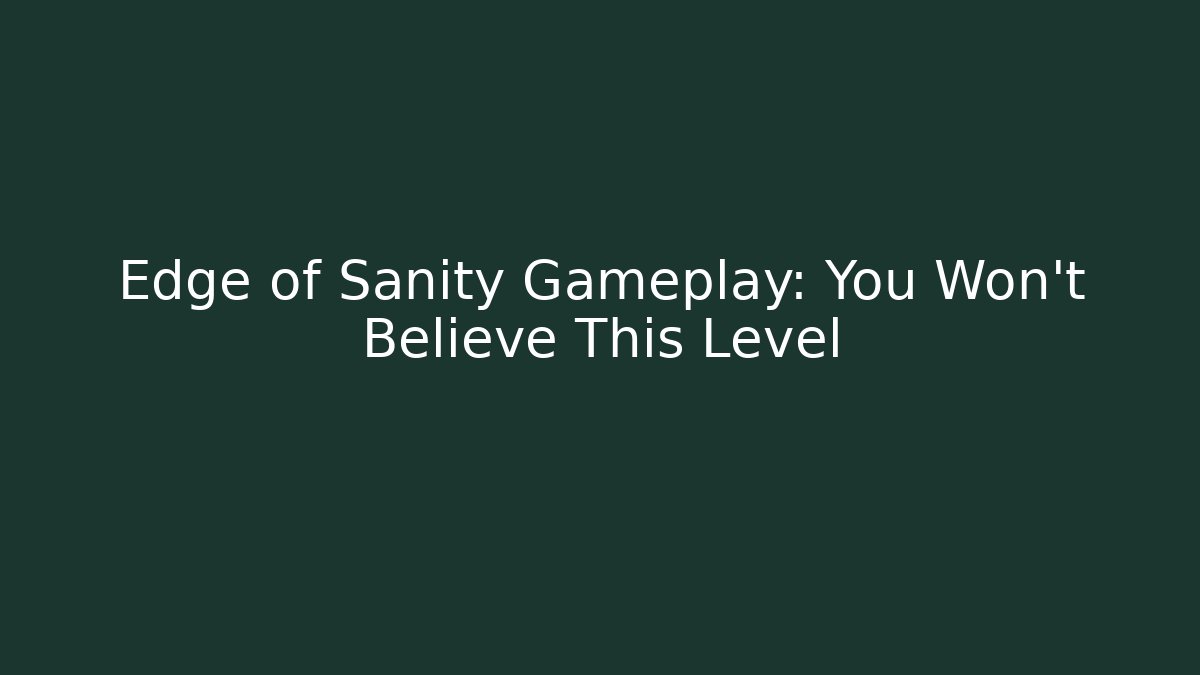 Edge of Sanity Gameplay: You Won't Believe This Level