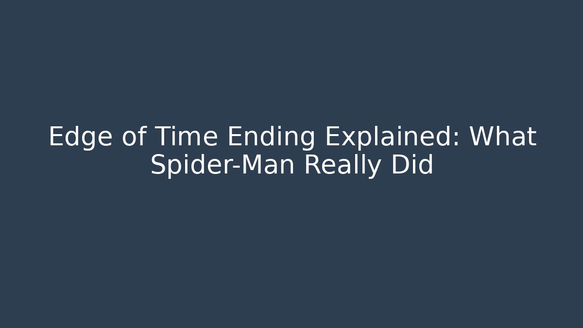 Edge of Time Ending Explained: What Spider-Man Really Did