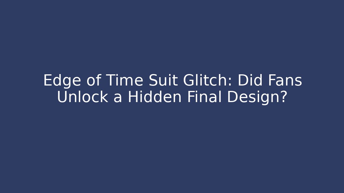 Edge of Time Suit Glitch: Did Fans Unlock a Hidden Final Design?