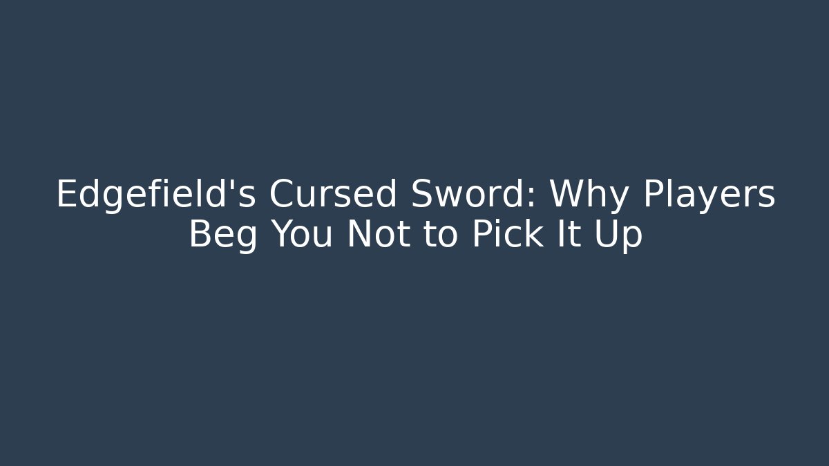 Edgefield's Cursed Sword: Why Players Beg You Not to Pick It Up