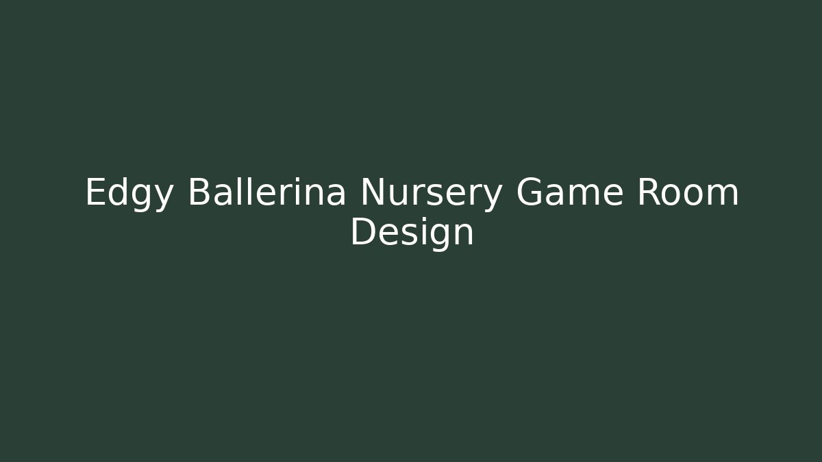 Edgy Ballerina Nursery Game Room Design