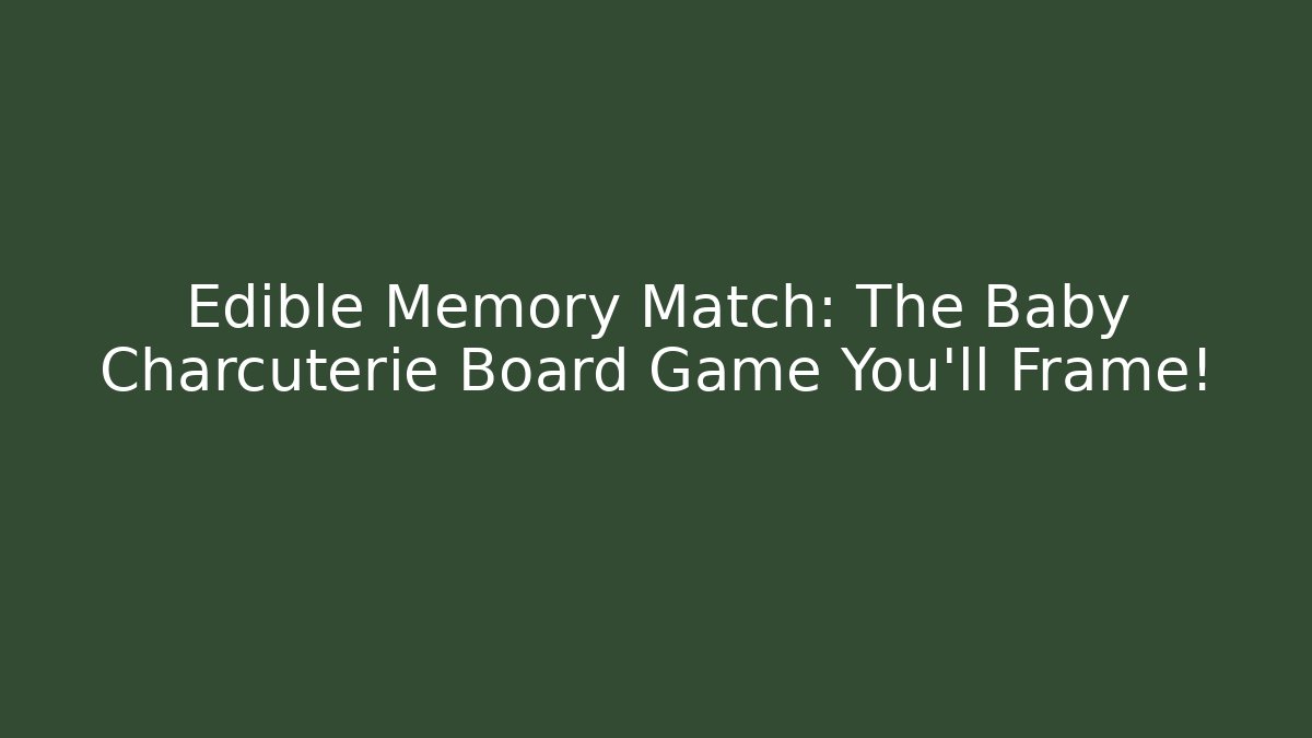 Edible Memory Match: The Baby Charcuterie Board Game You’ll Frame!