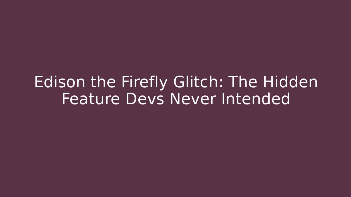 Edison the Firefly Glitch: The Hidden Feature Devs Never Intended - Create More Assets
