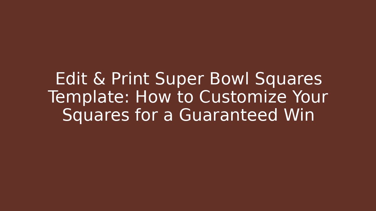 Edit & Print Super Bowl Squares Template: How to Customize Your Squares for a Guaranteed Win