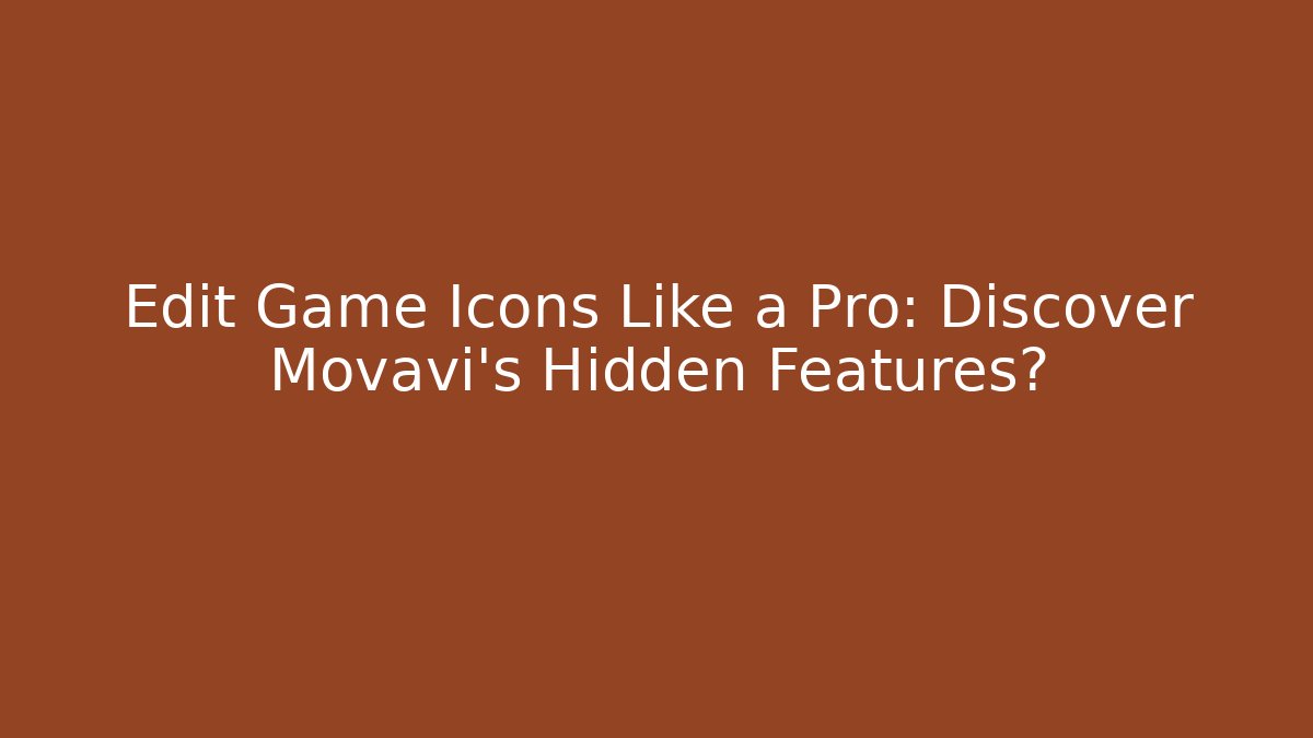 Edit Game Icons Like a Pro: Discover Movavi's Hidden Features?