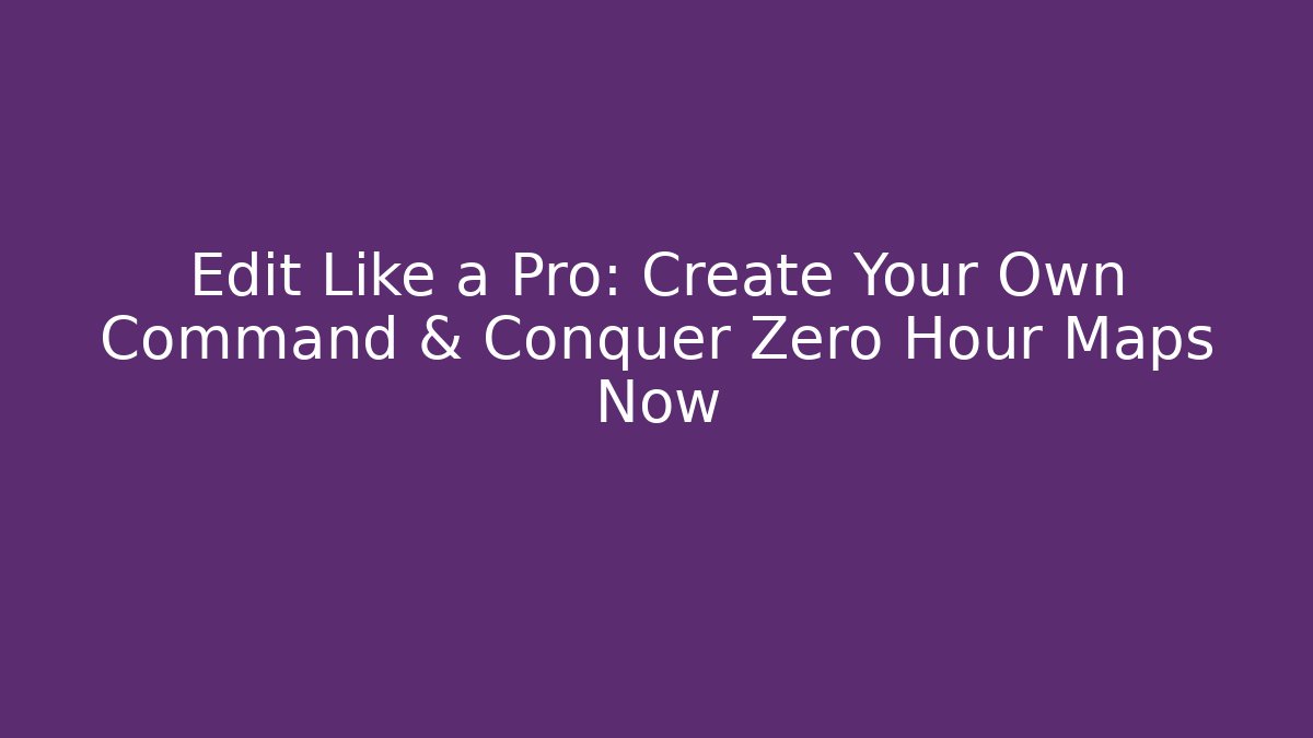 Edit Like a Pro: Create Your Own Command & Conquer Zero Hour Maps Now - Create More Assets