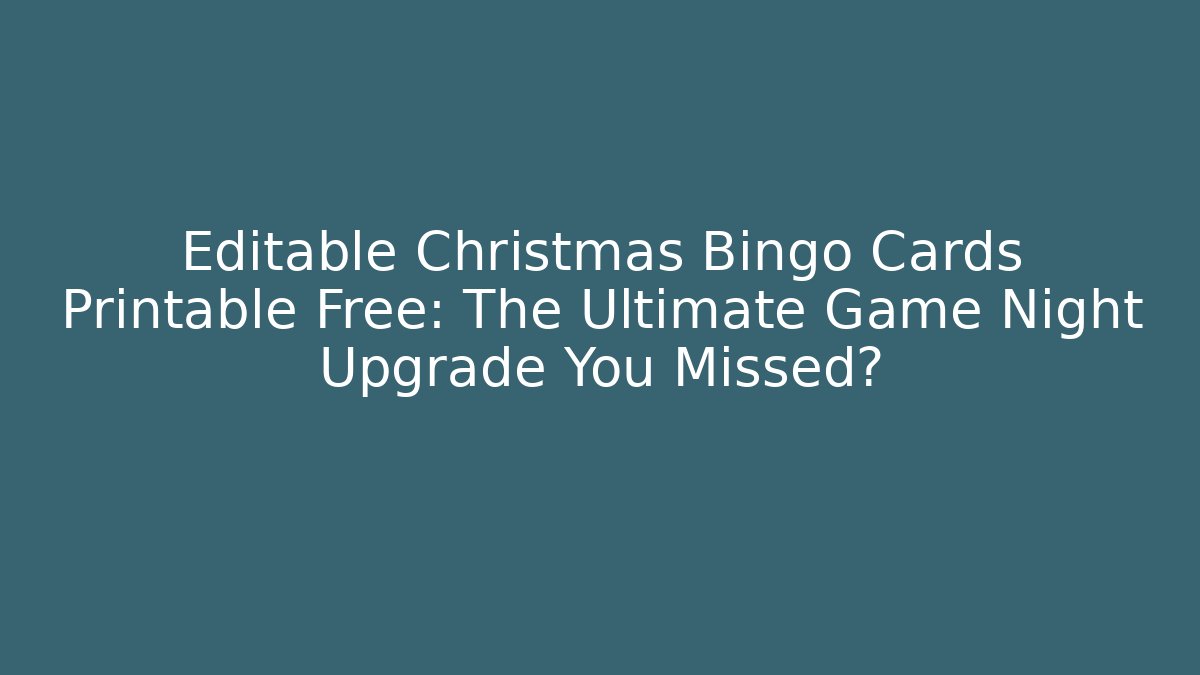 Editable Christmas Bingo Cards Printable Free: The Ultimate Game Night Upgrade You Missed?