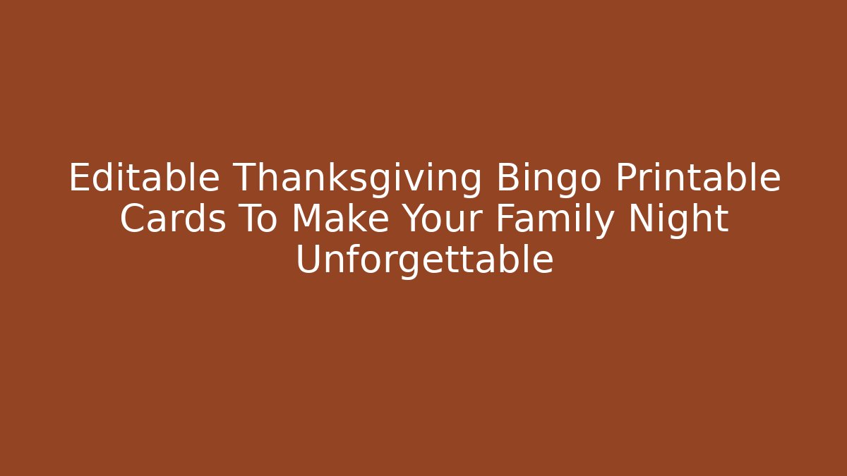 Editable Thanksgiving Bingo Printable Cards To Make Your Family Night Unforgettable