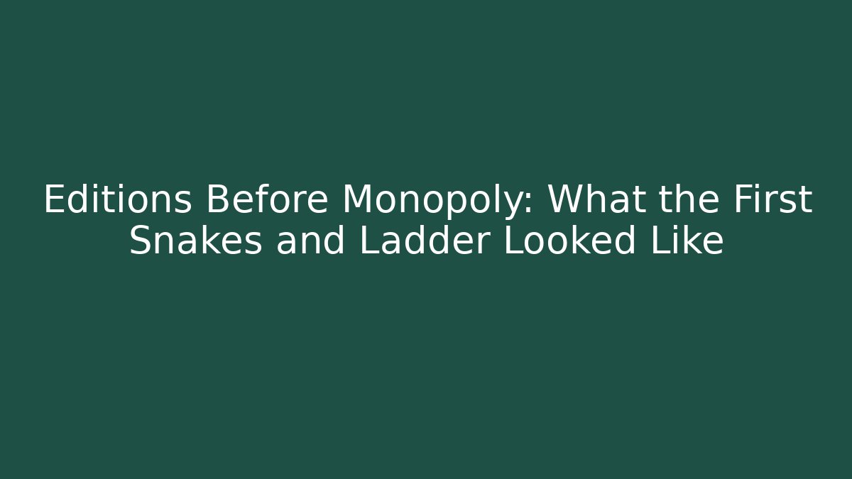 Editions Before Monopoly: What the First Snakes and Ladder Looked Like
