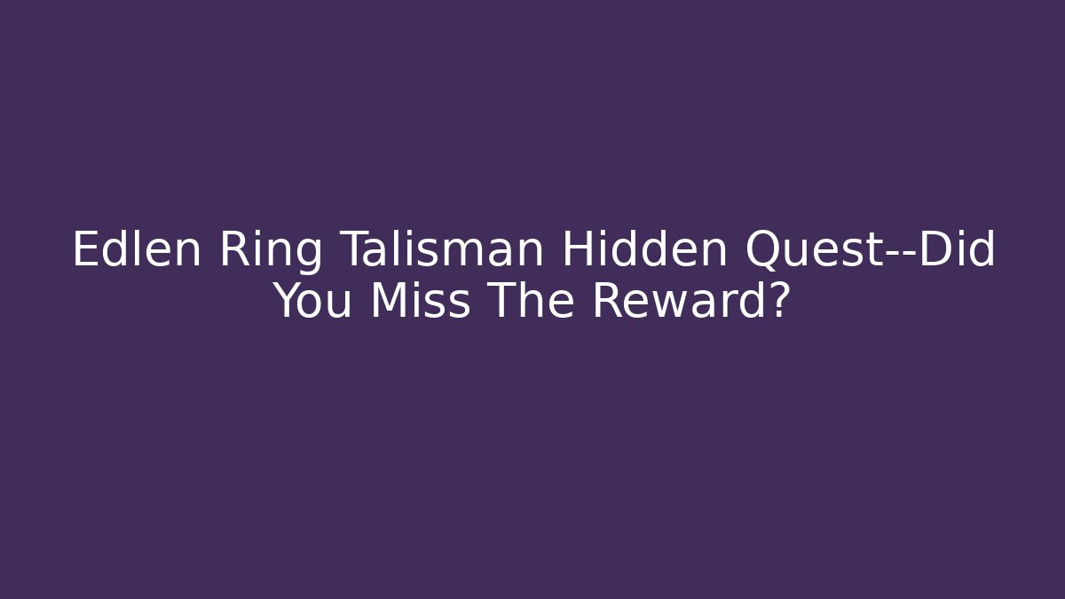 Edlen Ring Talisman Hidden Quest—Did You Miss The Reward?