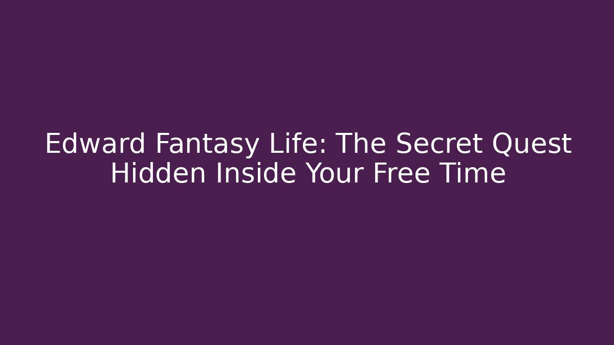 Edward Fantasy Life: The Secret Quest Hidden Inside Your Free Time