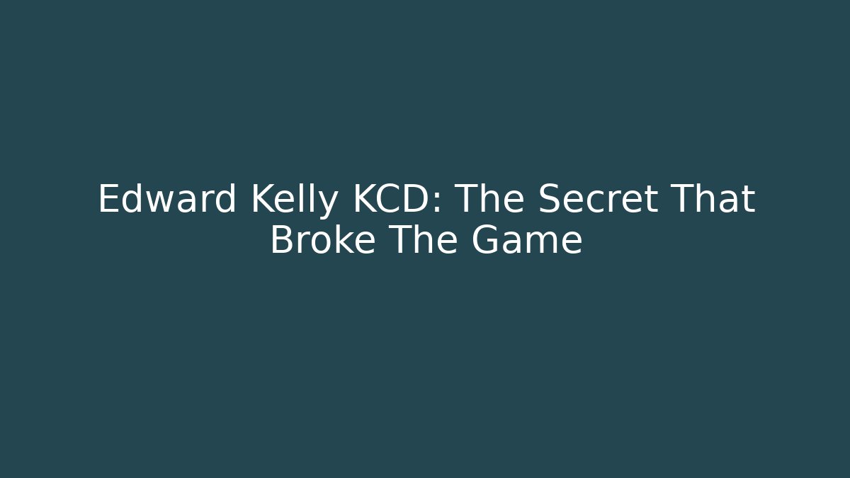 Edward Kelly KCD: The Secret That Broke The Game