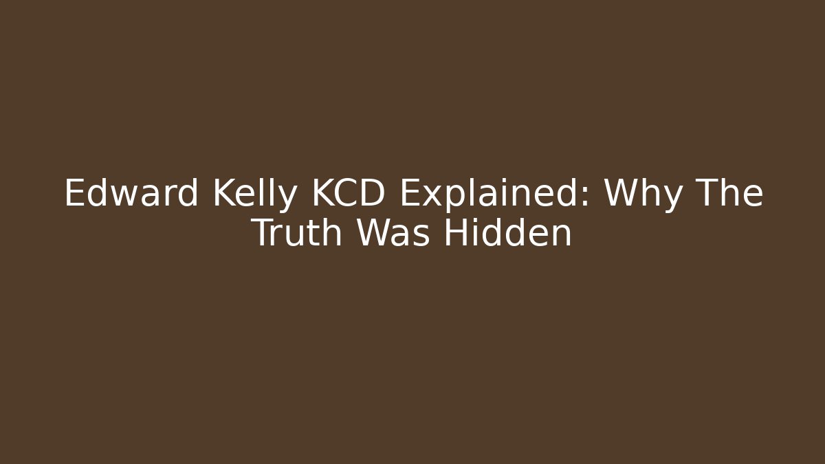 Edward Kelly KCD Explained: Why The Truth Was Hidden