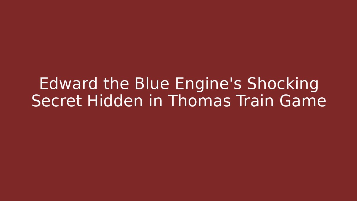 Edward the Blue Engine's Shocking Secret Hidden in Thomas Train Game