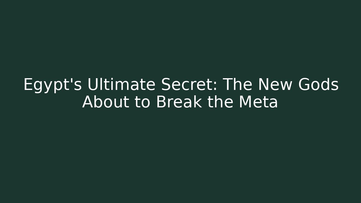 Egypt's Ultimate Secret: The New Gods About to Break the Meta